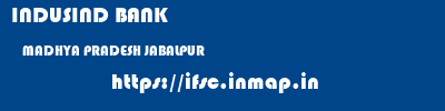 INDUSIND BANK  MADHYA PRADESH JABALPUR    ifsc code